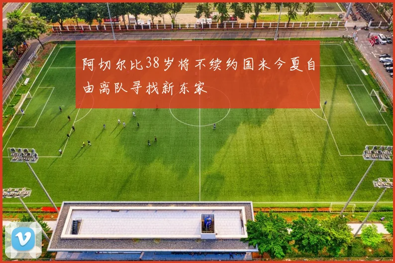 阿切尔比38岁将不续约国米今夏自由离队寻找新东家