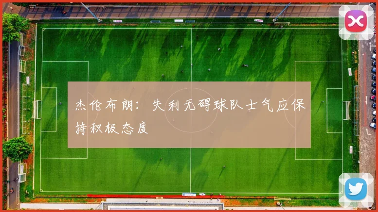 杰伦布朗：失利无碍球队士气应保持积极态度