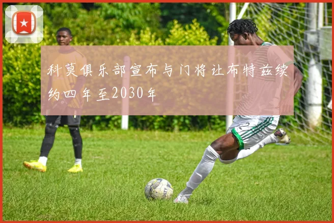 科莫俱乐部宣布与门将让布特兹续约四年至2030年